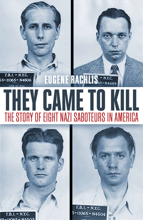 Book cover of They Came To Kill The Story of Eight Nazi Saboteurs in America: The Story of Eight Nazi Saboteurs in America
