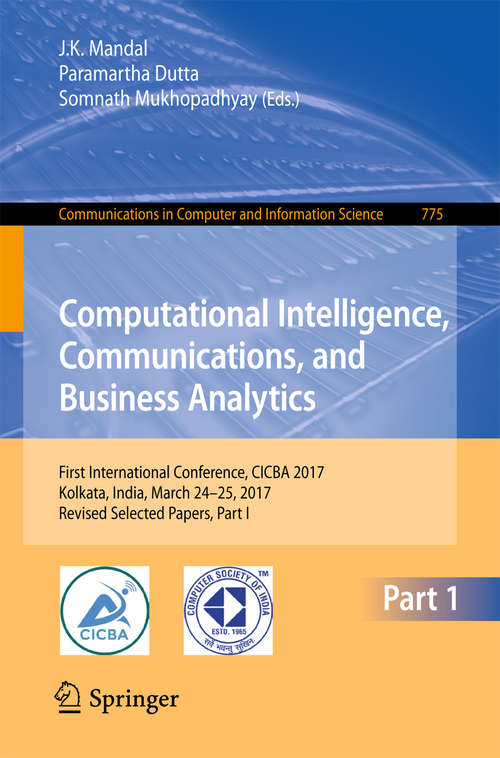 Computational Intelligence, Communications, and Business Analytics: First International Conference, CICBA 2017, Kolkata, India, March 24 – 25, 2017, Revised Selected Papers, Part I (Communications in Computer and Information Science #775)