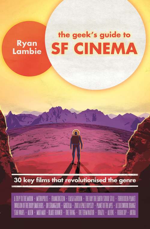 Book cover of The Geek's Guide to SF Cinema: 30 Key Films that Revolutionised the Genre