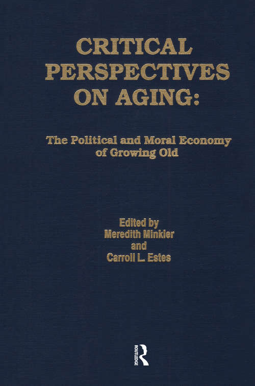 Critical Perspectives on Aging: The Political and Moral Economy of Growing Old (Policy, Politics, Health and Medicine Series)
