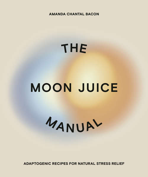 Book cover of The Moon Juice Manual: Adaptogenic Recipes for Natural Stress Relief