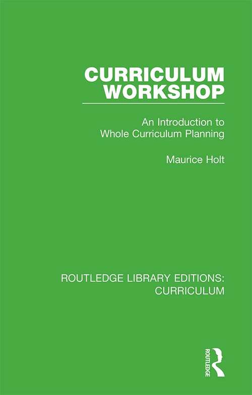 Curriculum Workshop: An Introduction to Whole Curriculum Planning (Routledge Library Editions: Curriculum #17)