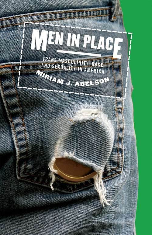 Book cover of Men in Place: Trans Masculinity, Race, and Sexuality in America