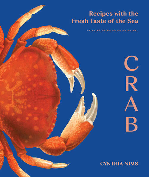 Book cover of Crab: 50 Recipes with the Fresh Taste of the Sea from the Pacific, Atlantic & Gulf Coasts