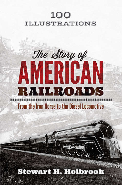 Book cover of The Story of American Railroads: From the Iron Horse to the Diesel Locomotive