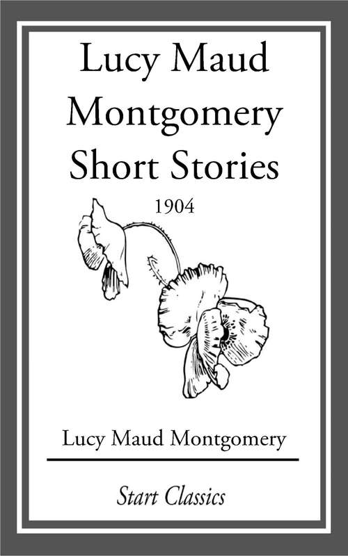 Book cover of Lucy Maud Montgomery Short Stories, 1904