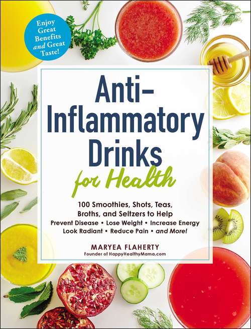 Book cover of Anti-Inflammatory Drinks for Health: 100 Smoothies, Shots, Teas, Broths, and Seltzers to Help Prevent Disease, Lose Weight, Increase Energy, Look Radiant, Reduce Pain, and More! (For Health)