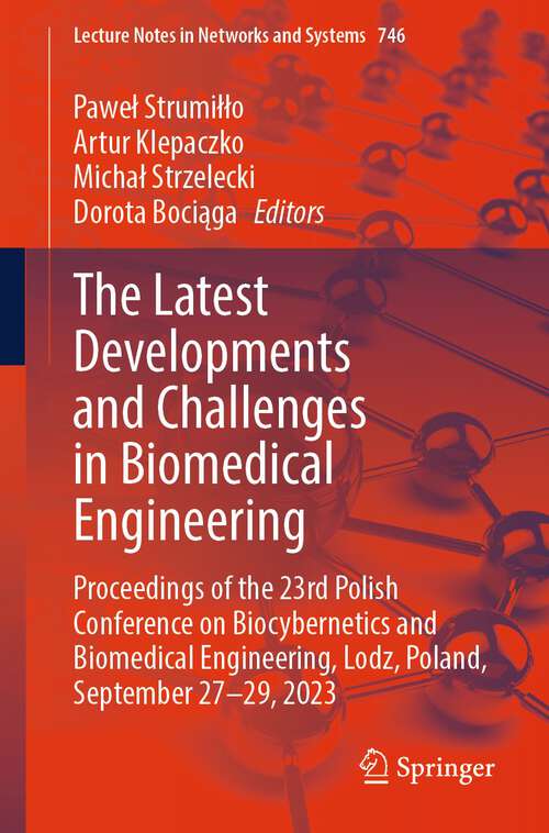 Book cover of The Latest Developments and Challenges in Biomedical Engineering: Proceedings of the 23rd Polish Conference on Biocybernetics and Biomedical Engineering, Lodz, Poland, September 27–29, 2023 (1st ed. 2024) (Lecture Notes in Networks and Systems #746)