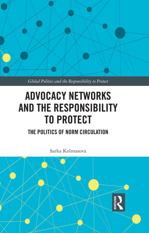 Book cover of Advocacy Networks and the Responsibility to Protect: The Politics of Norm Circulation (Global Politics and the Responsibility to Protect)