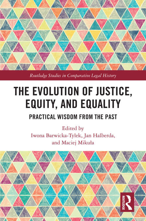 Book cover of The Evolution of Justice, Equity, and Equality: Practical Wisdom from the Past (1) (Routledge Studies in Comparative Legal History)