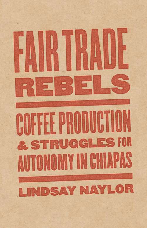 Book cover of Fair Trade Rebels: Coffee Production and Struggles for Autonomy in Chiapas (1) (Diverse Economies and Livable Worlds)