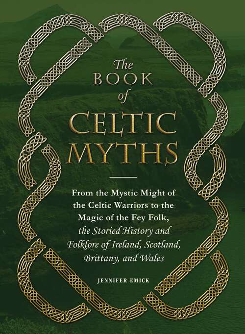 Book cover of The Book of Celtic Myths: From the Mystic Might of the Celtic Warriors to the Magic of the Fey Folk, the Storied History and Folklore of Ireland, Scotland, Brittany, and Wales
