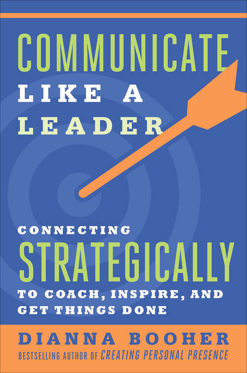 Book cover of Communicate Like a Leader: Connecting Strategically to Coach, Inspire, and Get Things Done