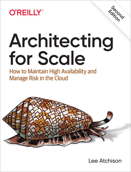 Book cover of Architecting for Scale: How to Maintain High Availability and Manage Risk in the Cloud