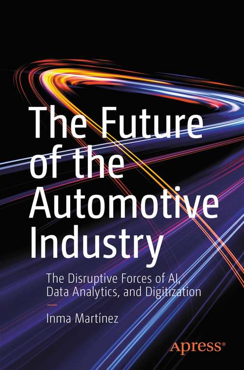 Book cover of The Future of the Automotive Industry: The Disruptive Forces of AI, Data Analytics, and Digitization (1st ed.)