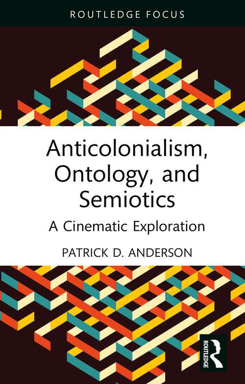 Book cover of Anticolonialism, Ontology, and Semiotics: A Cinematic Exploration (1) (Routledge Focus on Film Studies)