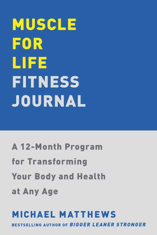 Book cover of Muscle for Life Fitness Journal: A 12-Month Program for Transforming Your Body and Health at Any Age (Muscle for Life)