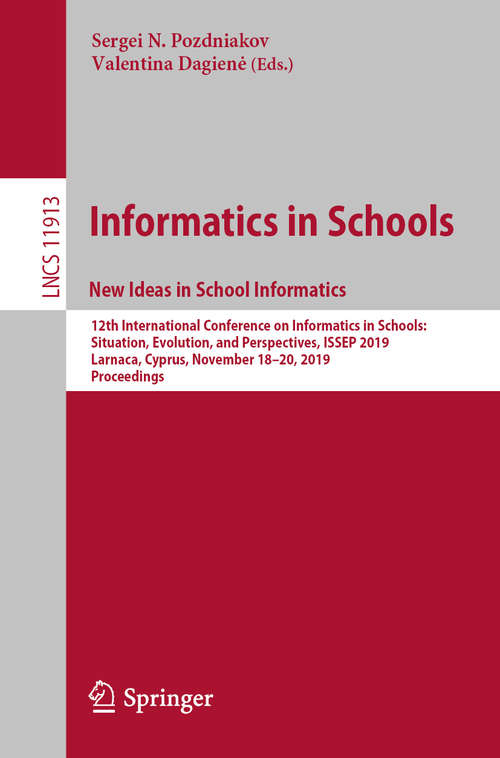 Informatics in Schools. New Ideas in School Informatics: 12th International Conference on Informatics in Schools: Situation, Evolution, and Perspectives, ISSEP 2019, Larnaca, Cyprus, November 18–20, 2019, Proceedings (Lecture Notes in Computer Science #11913)