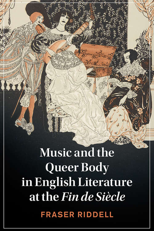 Book cover of Music and the Queer Body in English Literature at the Fin de Siècle (Cambridge Studies in Nineteenth-Century Literature and Culture #137)