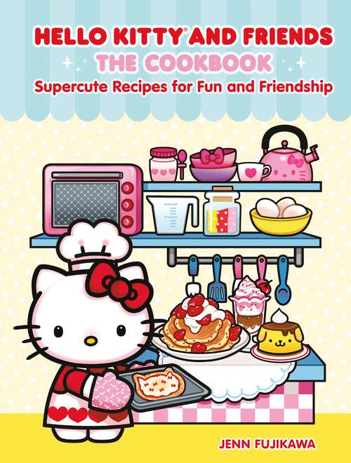 Book cover of Hello Kitty and Friends: Supercute Recipes for Fun and Friendship