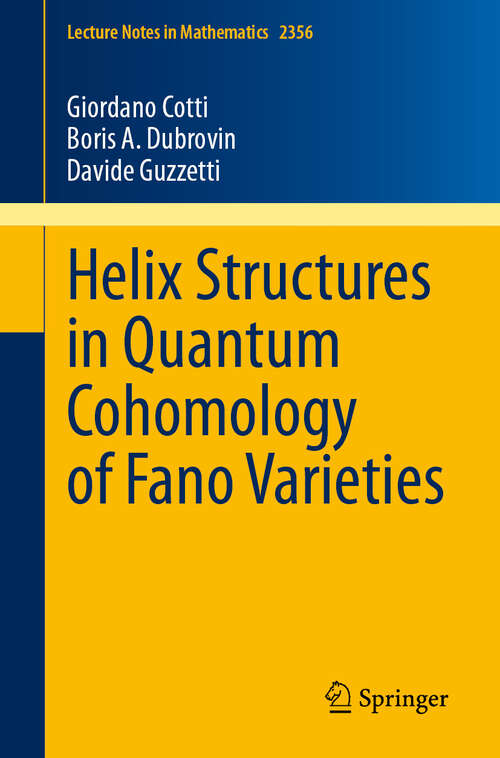 Book cover of Helix Structures in Quantum Cohomology of Fano Varieties (Lecture Notes in Mathematics #2356)