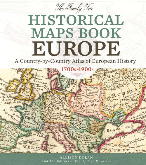 The Family Tree Historical Maps Book - Europe: A Country-by-Country Atlas of European History, 1700s-1900s