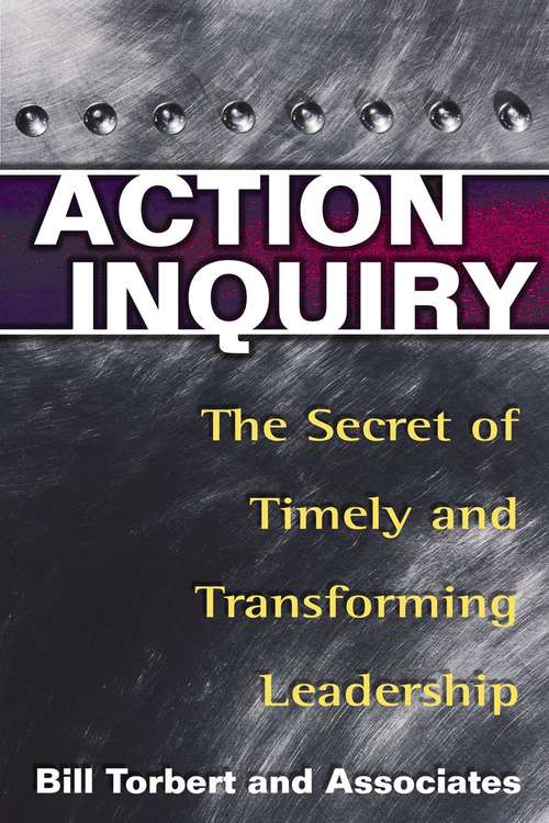 Book cover of Action Inquiry: The Secret of Timely and Transforming Leadership