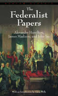 The Federalist Papers: Alexandrer Hamilton, James Madison And John Jay (Enriched Classics)
