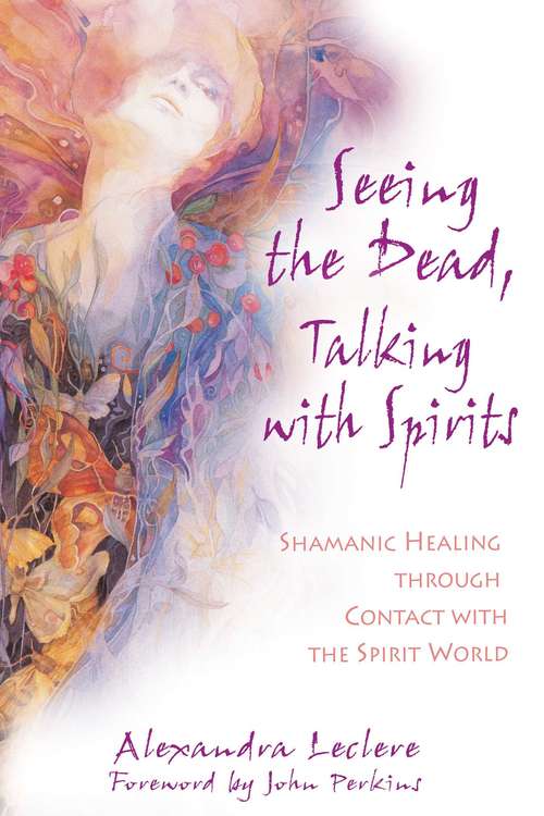 Book cover of Seeing the Dead, Talking with Spirits: Shamanic Healing through Contact with the Spirit World