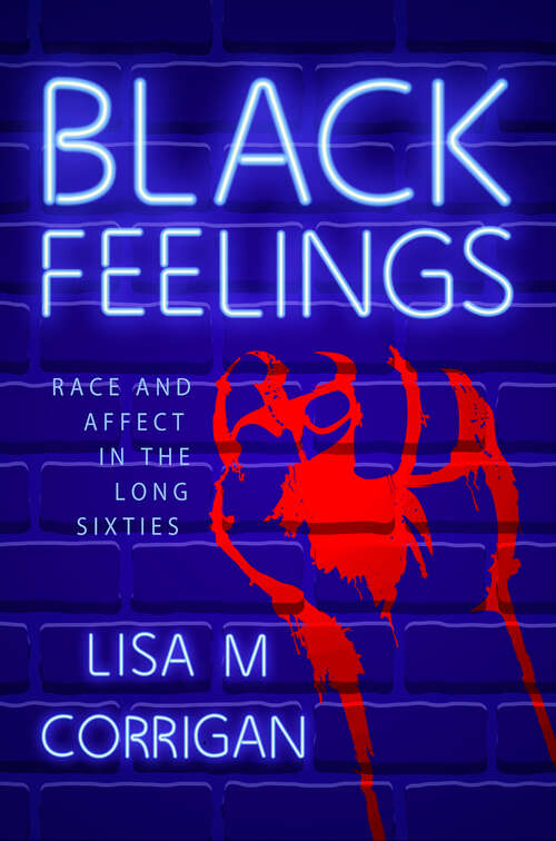 Book cover of Black Feelings: Race and Affect in the Long Sixties (EPUB Single) (Race, Rhetoric, and Media Series)