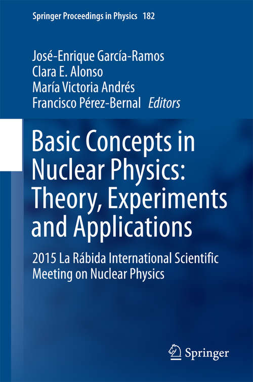 Basic Concepts in Nuclear Physics: 2015 La Rábida International Scientific Meeting on Nuclear Physics (Springer Proceedings in Physics #182)