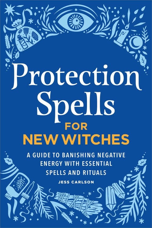 Book cover of Protection Spells for New Witches: A Guide to Banishing Negative Energy with Essential Spells and Rituals