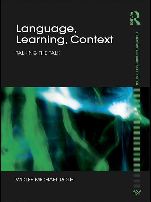 Language, Learning, Context: Talking the Talk (Foundations and Futures of Education)