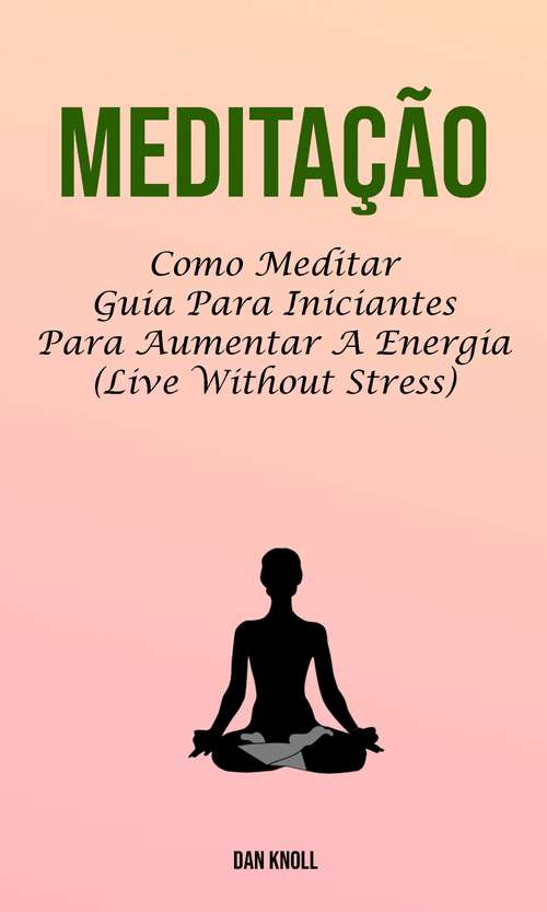 Book cover of Meditação  (Live Without Stress): Como viver seus momentos, sem stress e preocupações em um estado constante de paz e felicidade