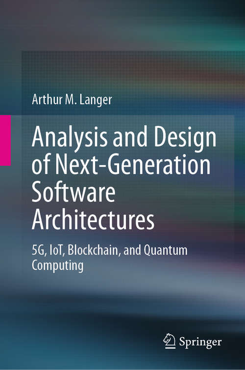 Book cover of Analysis and Design of Next-Generation Software Architectures: 5G, IoT, Blockchain, and Quantum Computing (1st ed. 2020)
