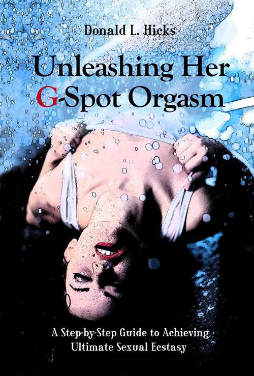 Book cover of Unleashing Her G-Spot Orgasm: A Step-by-Step Guide to Achieving Ultimate Sexual Ecstasy