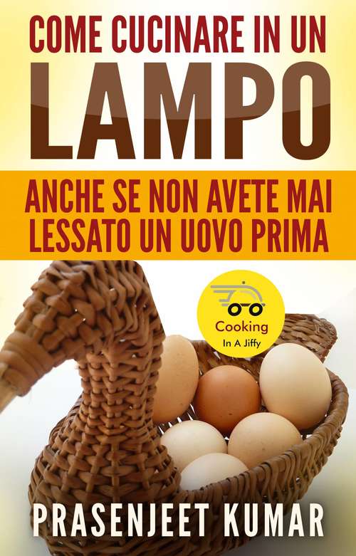 Book cover of Come Cucinare In Un Lampo: Anche Se Non Avete Mai Lessato Un Uovo Prima