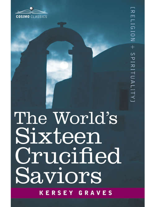 Book cover of The World's Sixteen Crucified Saviors: Christianity before Christ