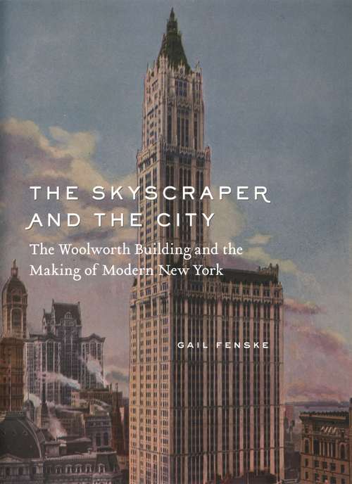 Book cover of The Skyscraper and the City: The Woolworth Building and the Making of Modern New York