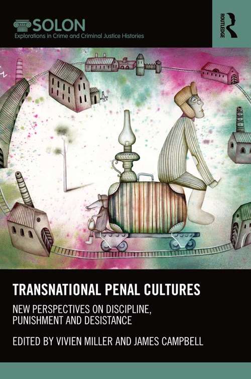 Transnational Penal Cultures: New perspectives on discipline, punishment and desistance (Routledge SOLON Explorations in Crime and Criminal Justice Histories)