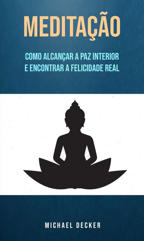 Book cover of Meditação: Como Alcançar A Paz Interior E Encontrar A Felicidade Real