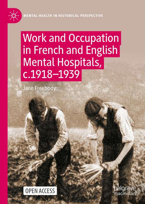 Book cover of Work and Occupation in French and English Mental Hospitals,  c.1918-1939 (1st ed. 2023) (Mental Health in Historical Perspective)