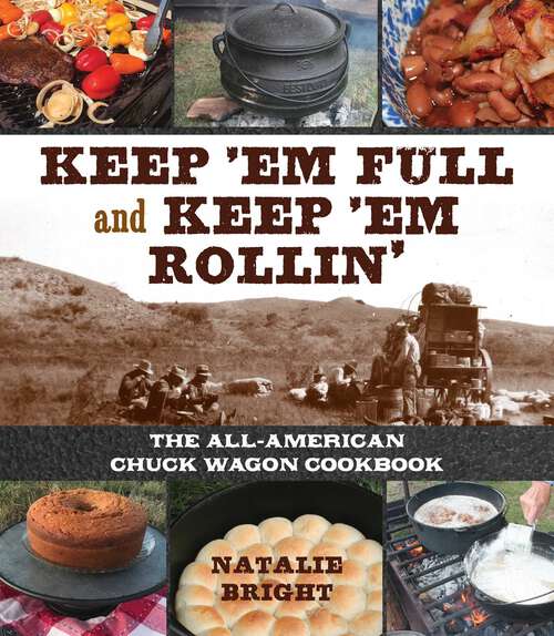 Book cover of Keep 'Em Full and Keep 'Em Rollin': The All-American Chuckwagon Cookbook