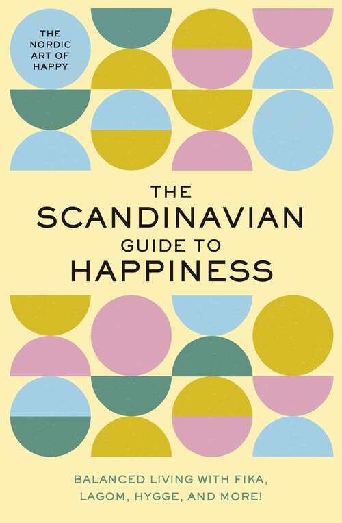 Book cover of The Scandinavian Guide to Happiness: The Nordic Art of Happy and   Balanced Living with Fika, Lagom, Hygge, and More! (Scandinavian Guide)