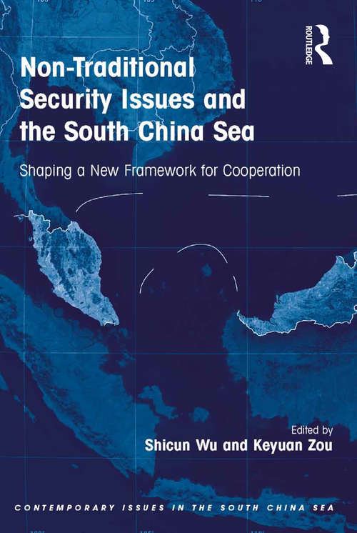 Non-Traditional Security Issues and the South China Sea: Shaping a New Framework for Cooperation (Contemporary Issues in the South China Sea)