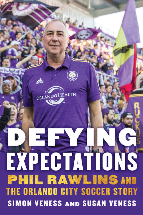 Book cover of Defying Expectations: Phil Rawlins and the Orlando City Soccer Story