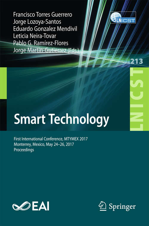 Smart Technology: First International Conference, Mtymex 2017, Monterrey, Mexico, May 24-26, 2017, Proceedings June 20-22, 2017, Proceedings (Lecture Notes of the Institute for Computer Sciences, Social Informatics and Telecommunications Engineering #213)