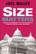 Size Matters: How Big Government Puts the Squeeze on America's Families, Finances, and Freedom