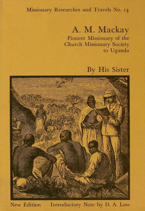 A.M. Mackay: Pioneer Missionary of the Church Missionary Society Uganda