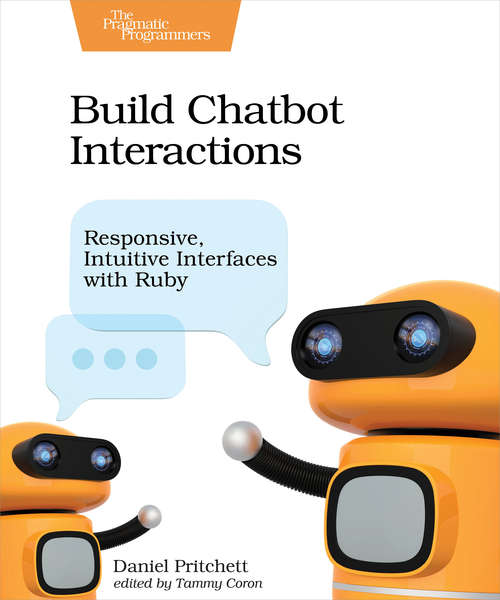 Book cover of Build Chatbot Interactions: Responsive, Intuitive Interfaces with Ruby
